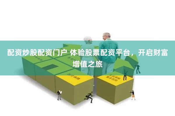 配资炒股配资门户 体验股票配资平台，开启财富增值之旅
