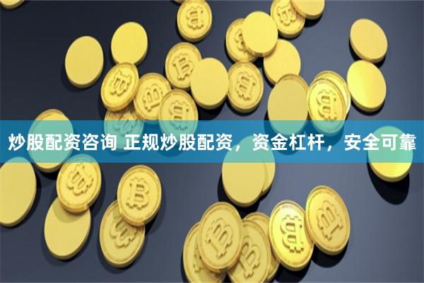 炒股配资咨询 正规炒股配资，资金杠杆，安全可靠