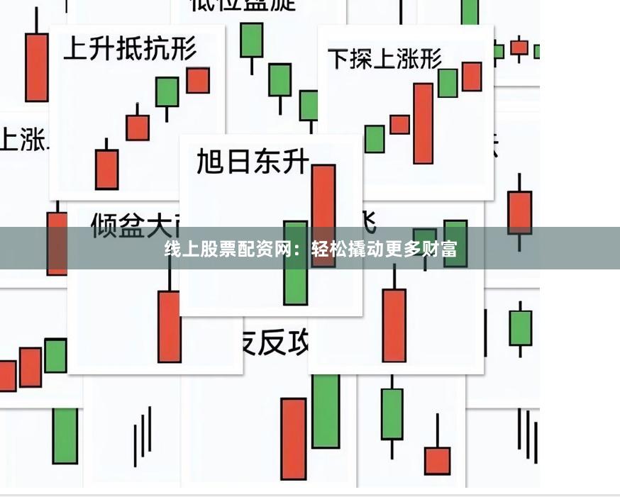 线上股票配资网：轻松撬动更多财富