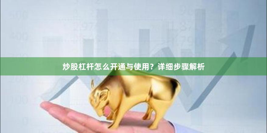 炒股杠杆怎么开通与使用？详细步骤解析
