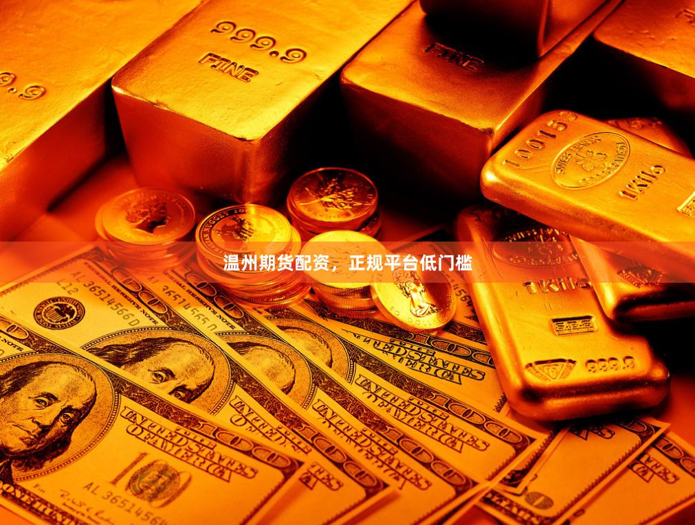 温州期货配资,正规平台低门槛
