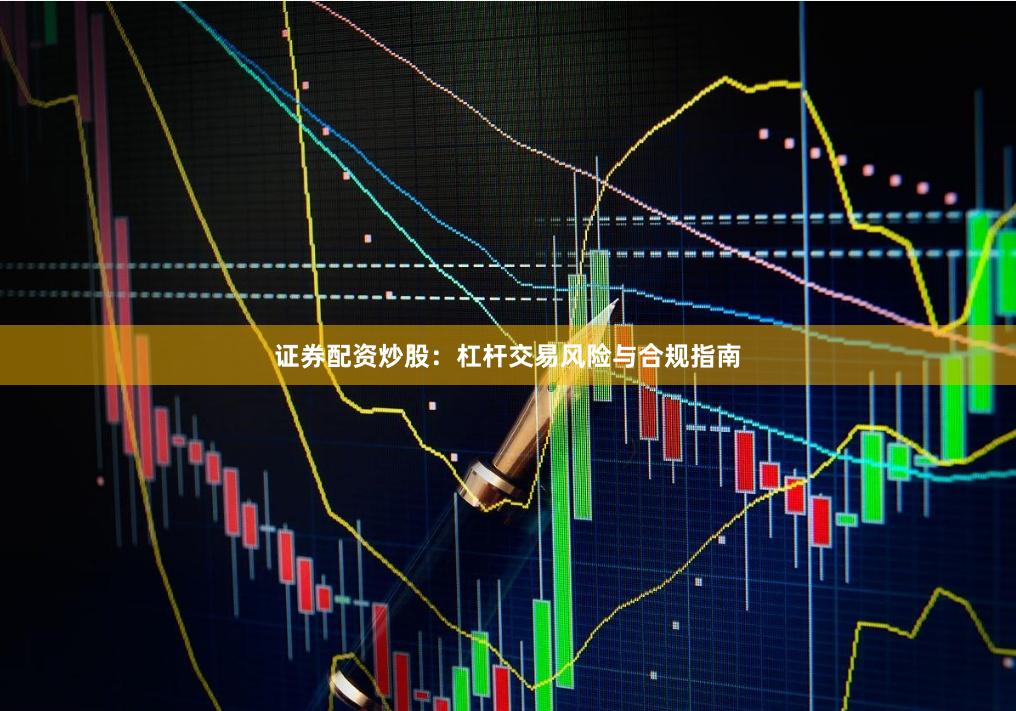 证券配资炒股:杠杆交易风险与合规指南