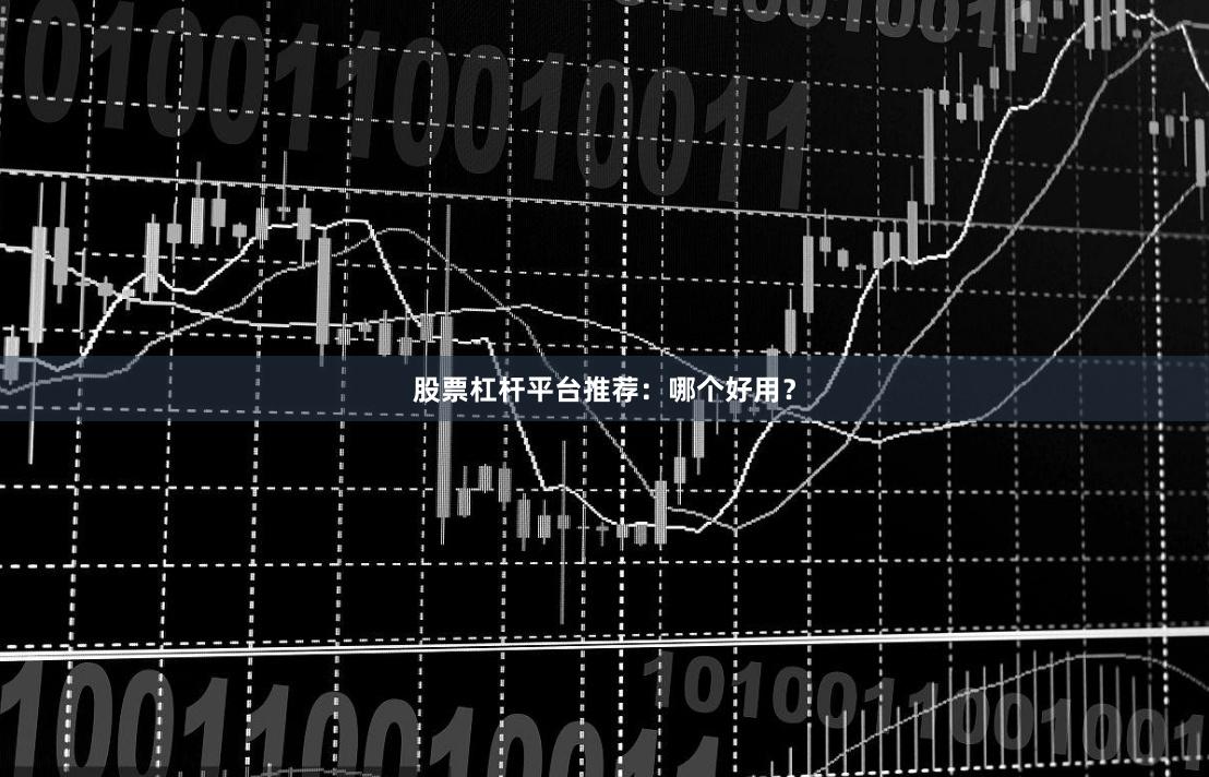 股票杠杆平台推荐：哪个好用？
