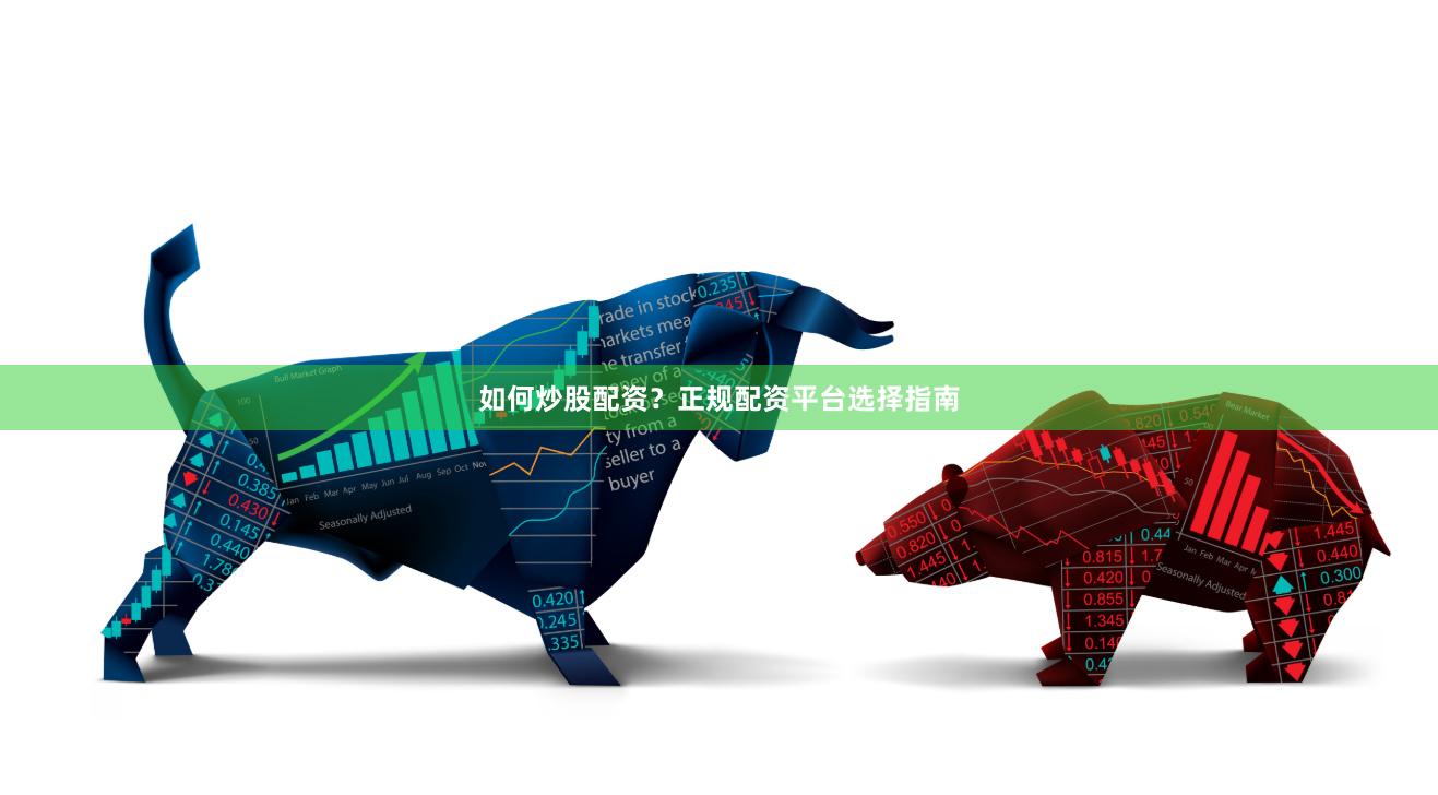 如何炒股配资？正规配资平台选择指南