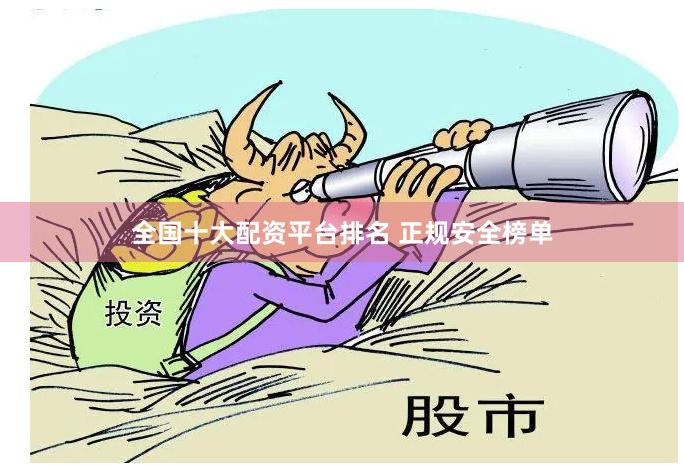 全国十大配资平台排名 正规安全榜单