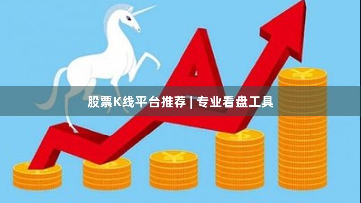 股票K线平台推荐 | 专业看盘工具