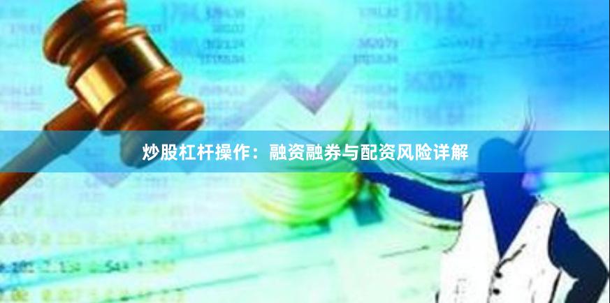 炒股杠杆操作：融资融券与配资风险详解